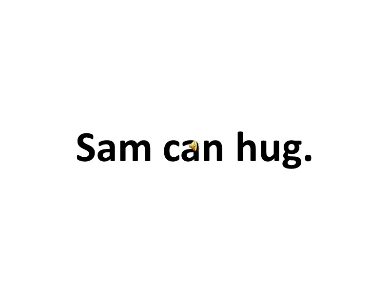Sam can hug.